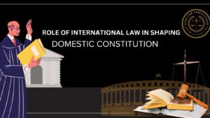 The Role of International Law in Shaping Domestic Constitutions