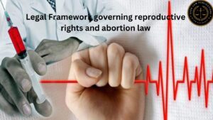 Legal Framework governing reproductive rights and abortion law